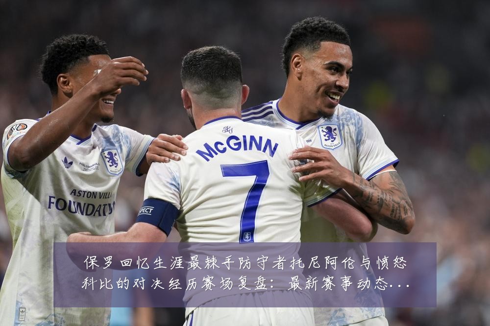 保罗回忆生涯最棘手防守者托尼阿伦与愤怒科比的对决经历赛场复盘:最新赛事动态与深度分析